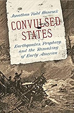 Jonathan Todd Hancock, Convulsed States: Earthquakes, Prophecy and the Remaking of Early America (UNC Press, 2021)