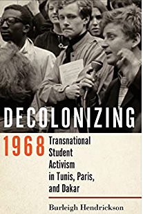 Burleigh Hendrickson Decolonizing 1968: Transnational Student Activism in Tunis, Paris, and Dakar