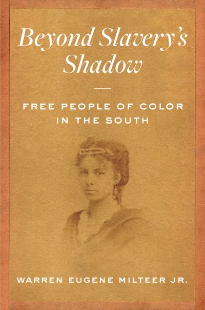 Warren Eugene Milteer Jr., Beyond Slavery's Shadow: Free People of Color in the South (UNC Press 2021).